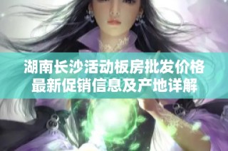 湖南长沙活动板房批发价格最新促销信息及产地详解