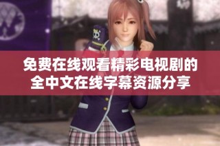 免费在线观看精彩电视剧的全中文在线字幕资源分享