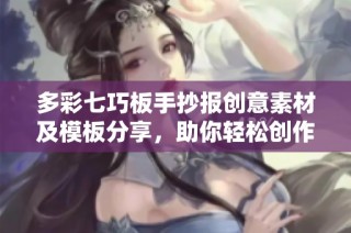 多彩七巧板手抄报创意素材及模板分享，助你轻松创作精彩作品
