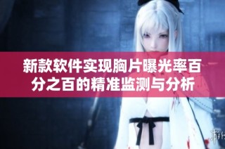 新款软件实现胸片曝光率百分之百的精准监测与分析