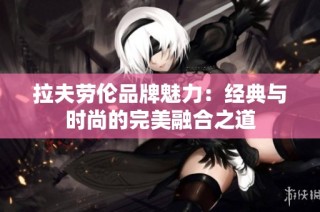拉夫劳伦品牌魅力：经典与时尚的完美融合之道