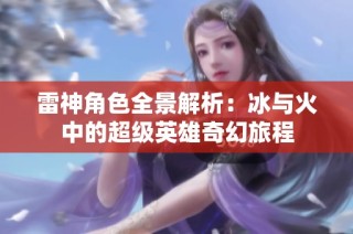 雷神角色全景解析：冰与火中的超级英雄奇幻旅程