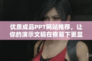 优质成品PPT网站推荐，让你的演示文稿在夜幕下更显璀璨与专业