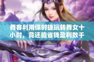 舞客利用保时捷玩转舞女十小时，竟还能省钱盈利数千元!