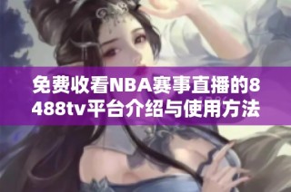 免费收看NBA赛事直播的8488tv平台介绍与使用方法
