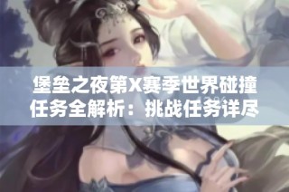 堡垒之夜第X赛季世界碰撞任务全解析：挑战任务详尽攻略一览