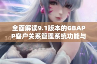全面解读9.1版本的GBAPP客户关系管理系统功能与优势