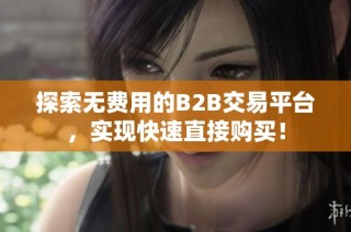 探索无费用的B2B交易平台，实现快速直接购买！