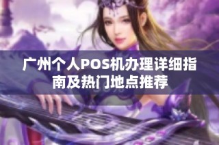 广州个人POS机办理详细指南及热门地点推荐