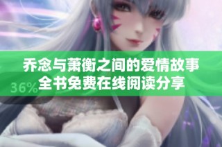 乔念与萧衡之间的爱情故事全书免费在线阅读分享