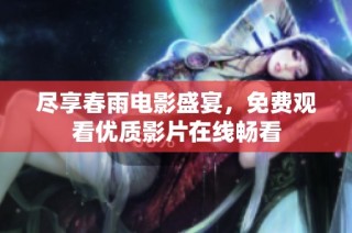 尽享春雨电影盛宴，免费观看优质影片在线畅看