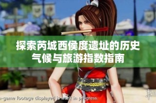 探索芮城西侯度遗址的历史气候与旅游指数指南