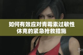 如何有效应对青霉素过敏性休克的紧急抢救措施