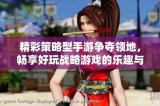 精彩策略型手游争夺领地，畅享好玩战略游戏的乐趣与智慧