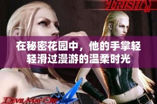 在秘密花园中，他的手掌轻轻滑过漫游的温柔时光