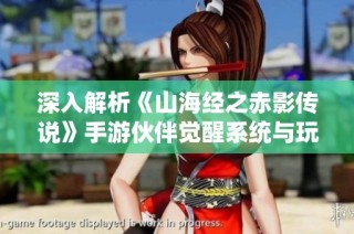 深入解析《山海经之赤影传说》手游伙伴觉醒系统与玩法技巧