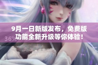 9月一日新版发布，免费版功能全新升级等你体验！