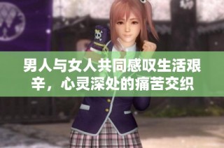 男人与女人共同感叹生活艰辛，心灵深处的痛苦交织