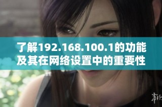 了解192.168.100.1的功能及其在网络设置中的重要性和使用方法