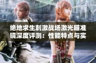 绝地求生刺激战场激光瞄准镜深度评测：性能特点与实战技巧解析