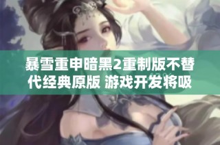 暴雪重申暗黑2重制版不替代经典原版 游戏开发将吸取魔兽3的经验教训