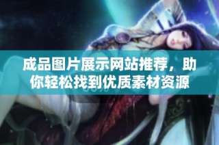 成品图片展示网站推荐，助你轻松找到优质素材资源