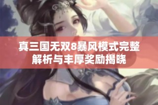 真三国无双8暴风模式完整解析与丰厚奖励揭晓
