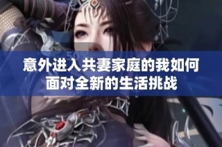 意外进入共妻家庭的我如何面对全新的生活挑战