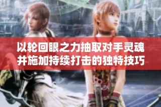 以轮回眼之力抽取对手灵魂并施加持续打击的独特技巧