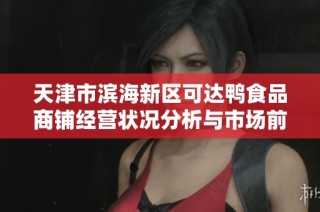天津市滨海新区可达鸭食品商铺经营状况分析与市场前景探讨