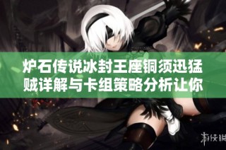 炉石传说冰封王座铜须迅猛贼详解与卡组策略分析让你快速上分