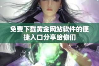 免费下载黄金网站软件的便捷入口分享给你们