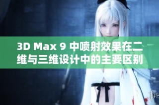 3D Max 9 中喷射效果在二维与三维设计中的主要区别解析