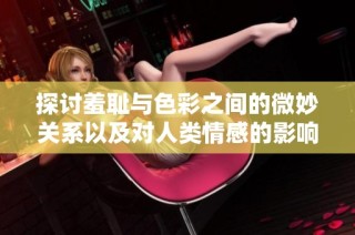 探讨羞耻与色彩之间的微妙关系以及对人类情感的影响