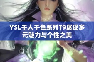 YSL千人千色系列T9展现多元魅力与个性之美