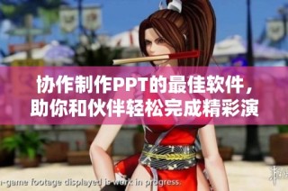 协作制作PPT的最佳软件，助你和伙伴轻松完成精彩演示