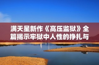 满天星新作《高压监狱》全篇揭示牢狱中人性的挣扎与反思