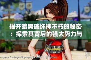 揭开暗黑破坏神不朽的秘密：探索其背后的强大势力与魅力
