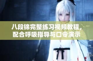 八段锦完整练习视频教程，配合呼吸指导与口令演示