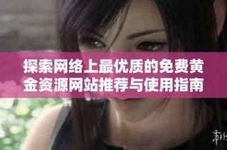探索网络上最优质的免费黄金资源网站推荐与使用指南