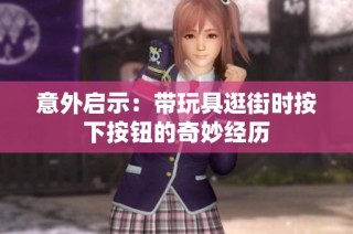 意外启示：带玩具逛街时按下按钮的奇妙经历