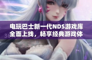 电玩巴士新一代NDS游戏库全面上线，畅享经典游戏体验