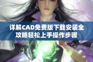 详解CAD免费版下载安装全攻略轻松上手操作步骤