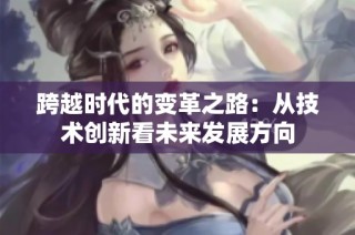 跨越时代的变革之路：从技术创新看未来发展方向