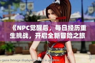 《NPC觉醒后，每日经历重生挑战，开启全新冒险之旅》