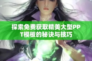 探索免费获取精美大型PPT模板的秘诀与技巧