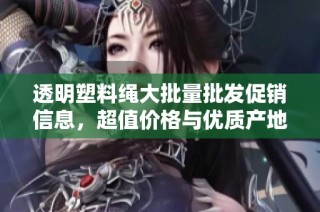透明塑料绳大批量批发促销信息，超值价格与优质产地货源等你来选购