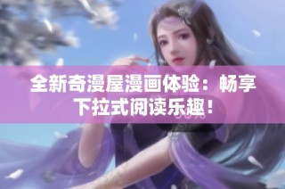 全新奇漫屋漫画体验：畅享下拉式阅读乐趣！