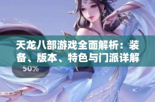 天龙八部游戏全面解析：装备、版本、特色与门派详解