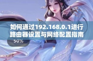 如何通过192.168.0.1进行路由器设置与网络配置指南